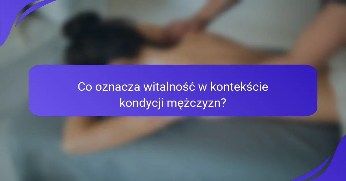 Co oznacza witalność w kontekście kondycji mężczyzn?
