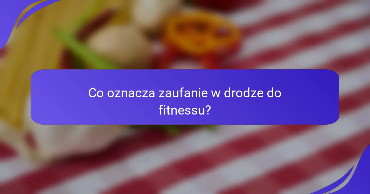 Co oznacza zaufanie w drodze do fitnessu?