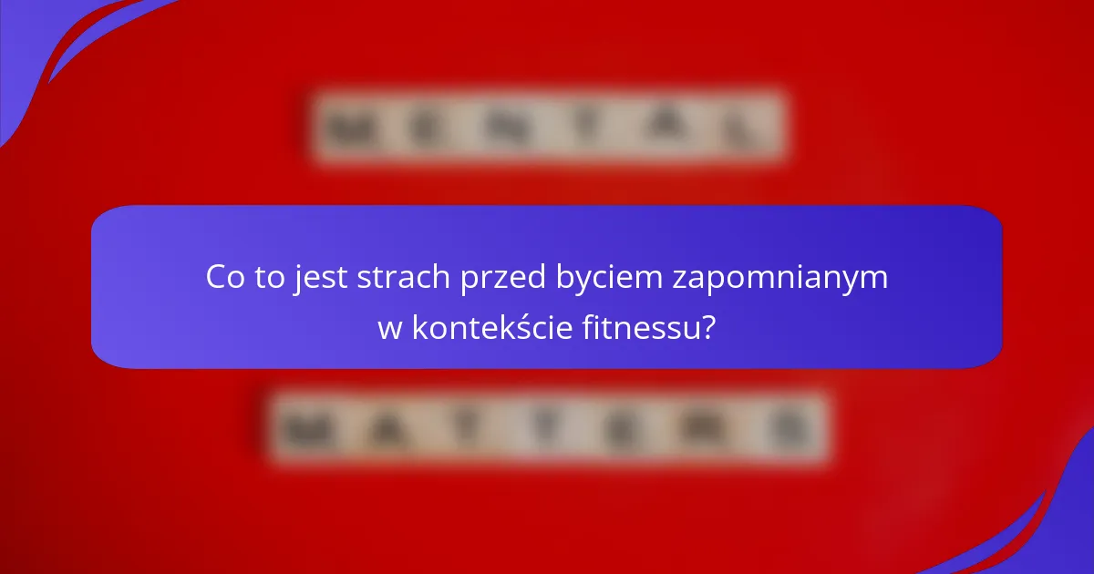 Co to jest strach przed byciem zapomnianym w kontekście fitnessu?