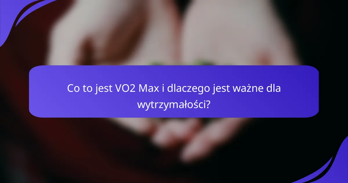 Co to jest VO2 Max i dlaczego jest ważne dla wytrzymałości?