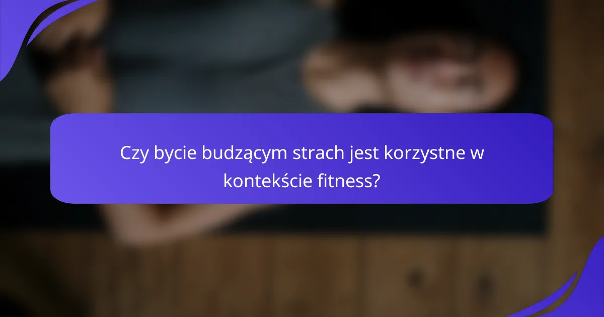 Czy bycie budzącym strach jest korzystne w kontekście fitness?