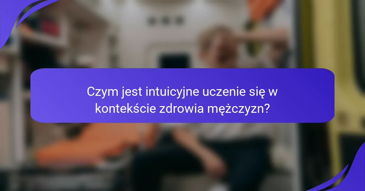 Czym jest intuicyjne uczenie się w kontekście zdrowia mężczyzn?