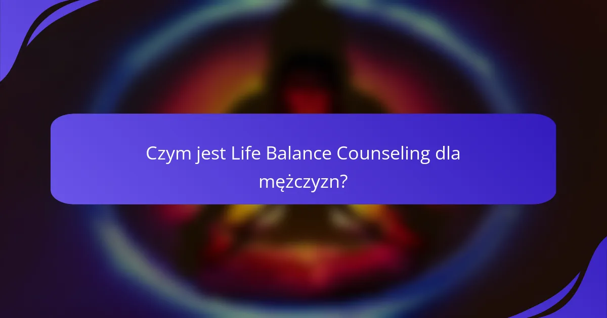 Czym jest Life Balance Counseling dla mężczyzn?