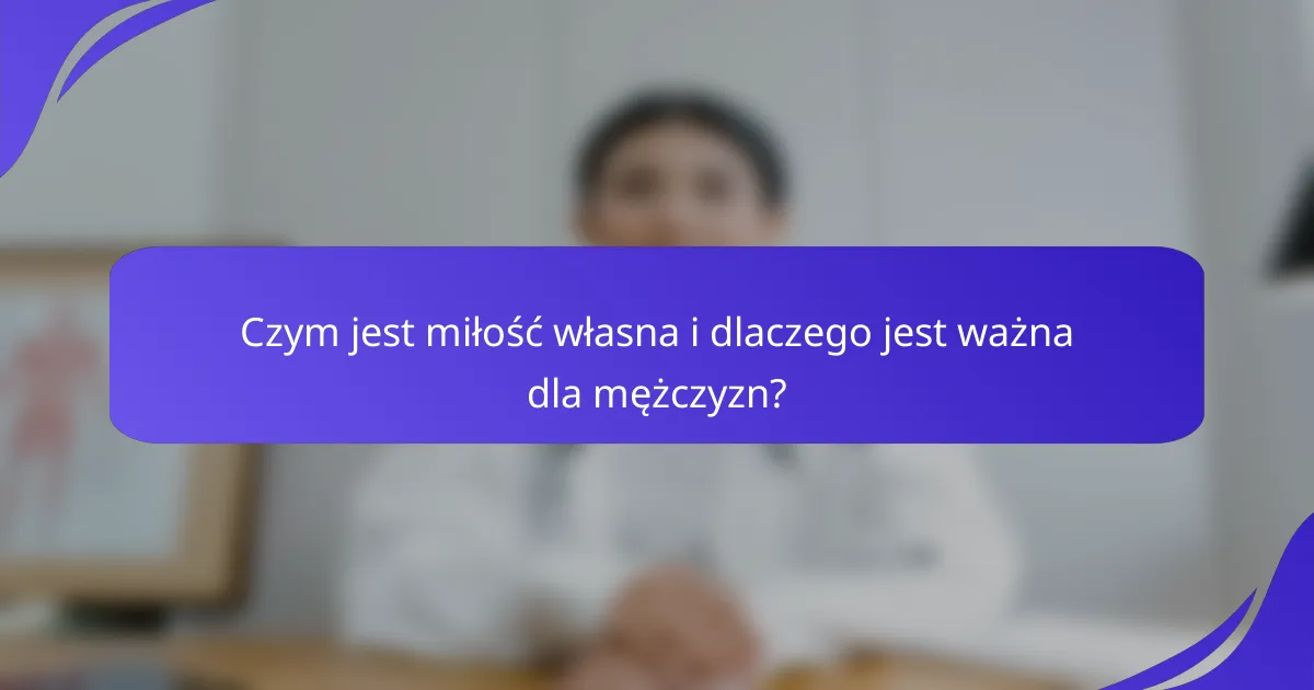 Czym jest miłość własna i dlaczego jest ważna dla mężczyzn?