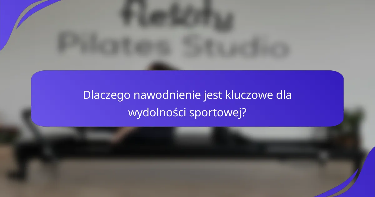 Dlaczego nawodnienie jest kluczowe dla wydolności sportowej?
