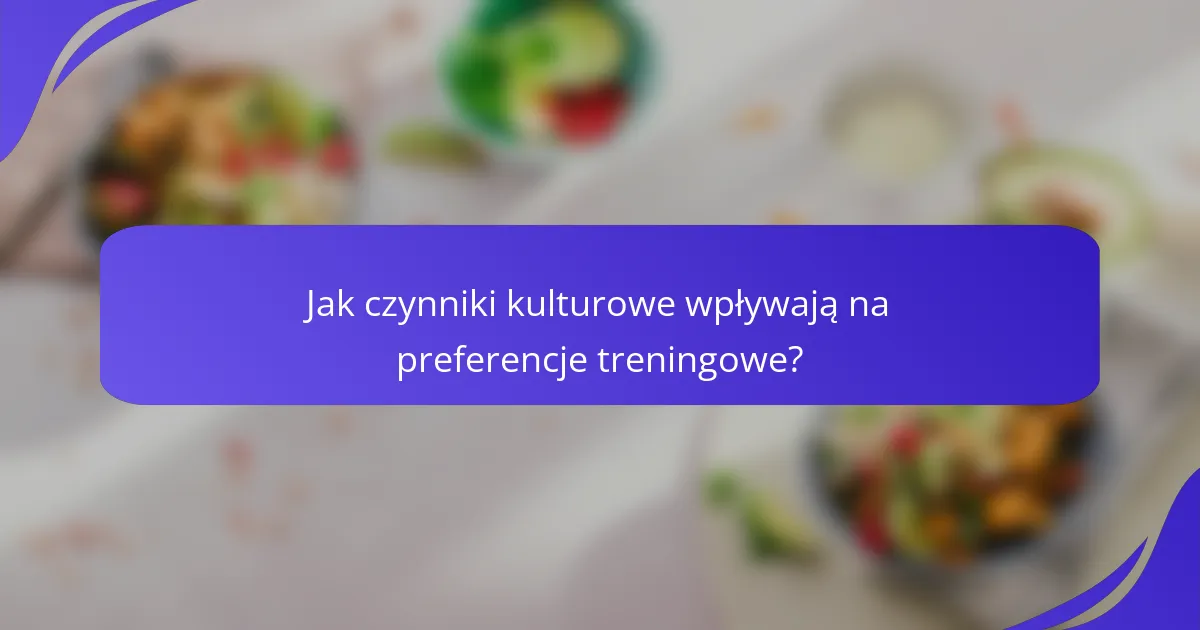 Jak czynniki kulturowe wpływają na preferencje treningowe?