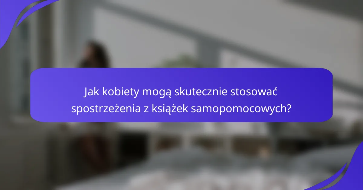 Jak kobiety mogą skutecznie stosować spostrzeżenia z książek samopomocowych?