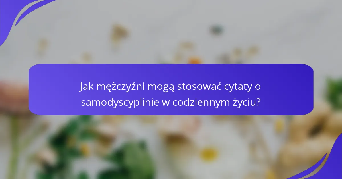 Jak mężczyźni mogą stosować cytaty o samodyscyplinie w codziennym życiu?