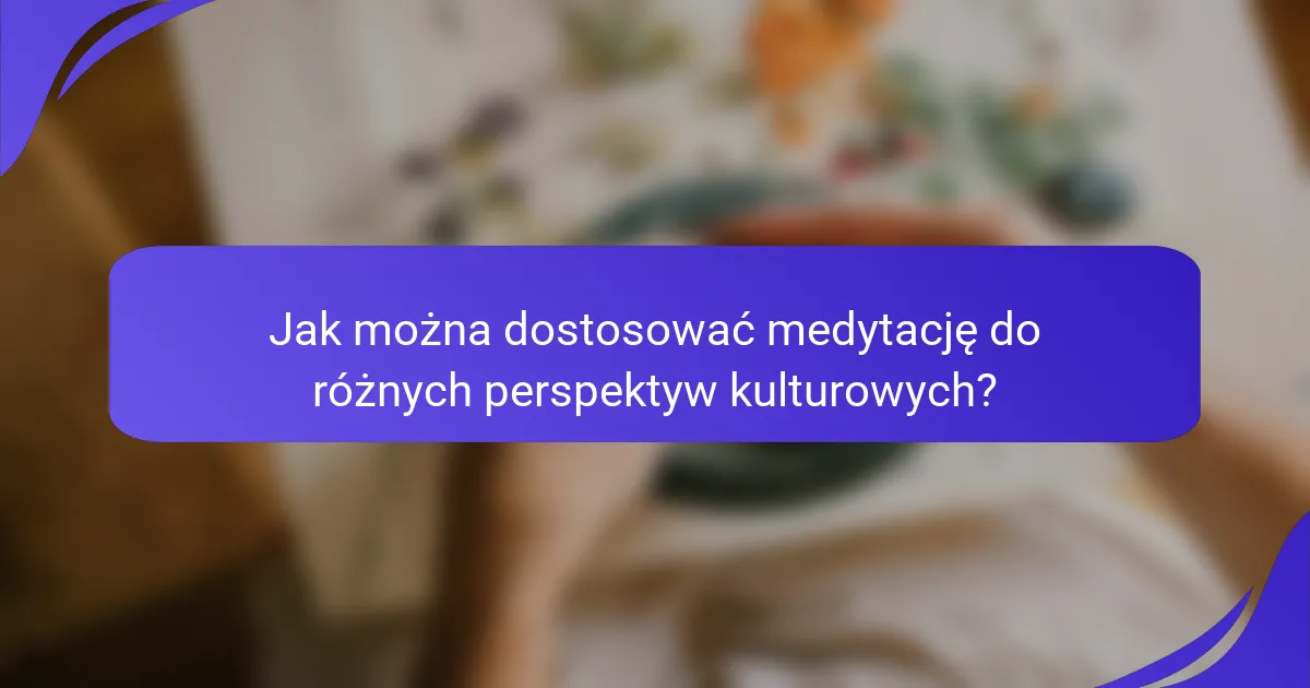 Jak można dostosować medytację do różnych perspektyw kulturowych?