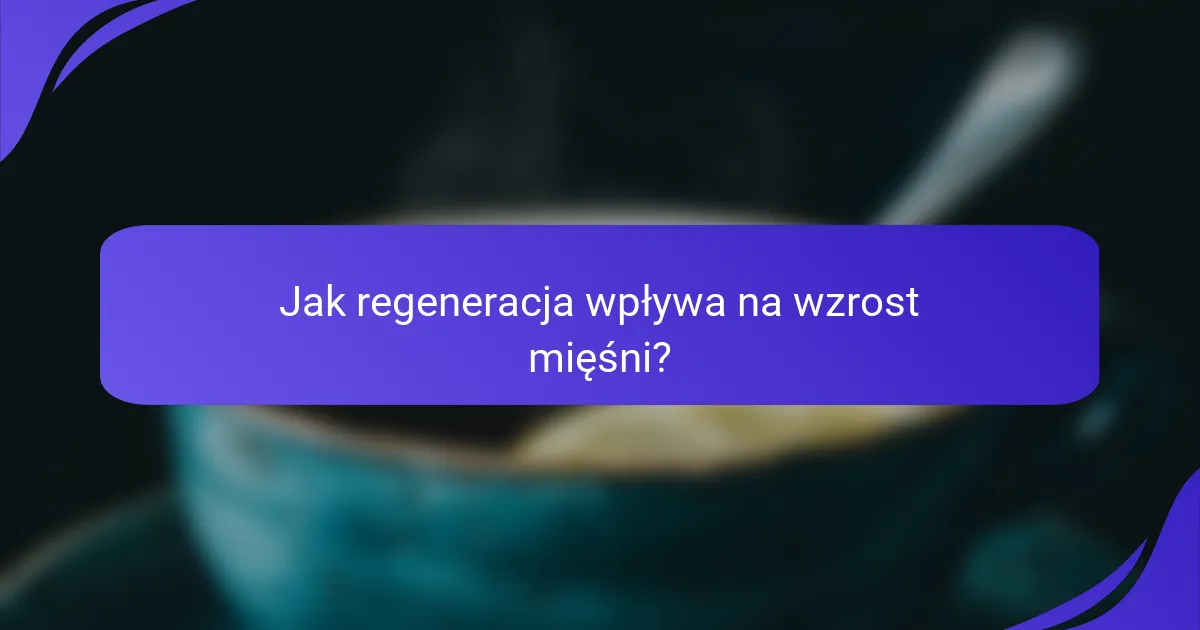 Jak regeneracja wpływa na wzrost mięśni?