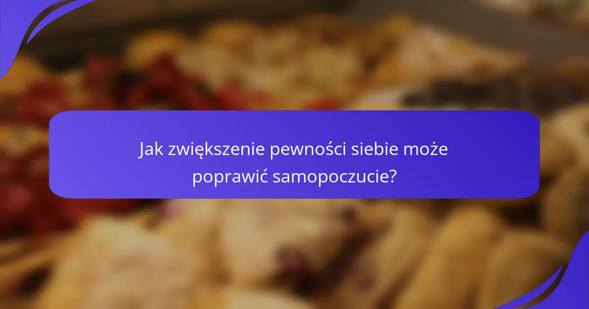 Jak zwiększenie pewności siebie może poprawić samopoczucie?
