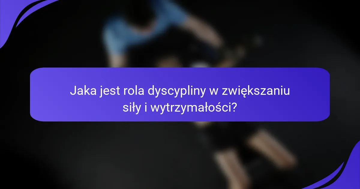 Jaka jest rola dyscypliny w zwiększaniu siły i wytrzymałości?