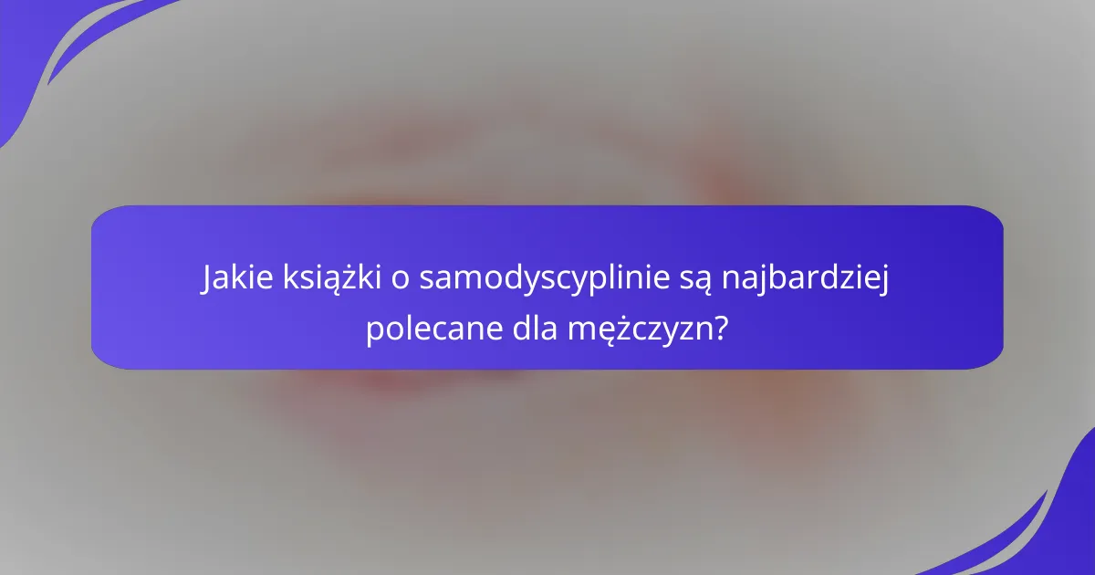 Jakie książki o samodyscyplinie są najbardziej polecane dla mężczyzn?
