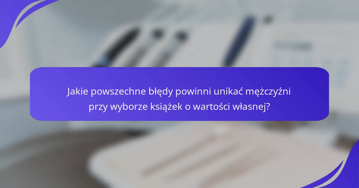 Jakie powszechne błędy powinni unikać mężczyźni przy wyborze książek o wartości własnej?