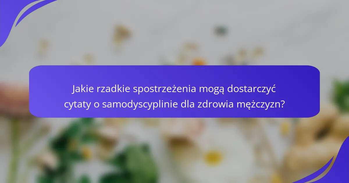 Jakie rzadkie spostrzeżenia mogą dostarczyć cytaty o samodyscyplinie dla zdrowia mężczyzn?