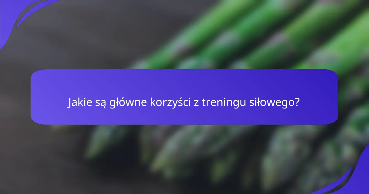 Jakie są główne korzyści z treningu siłowego?