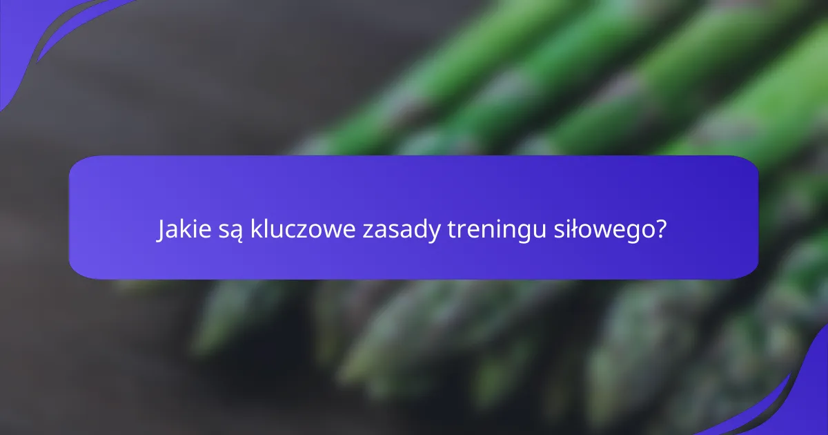 Jakie są kluczowe zasady treningu siłowego?