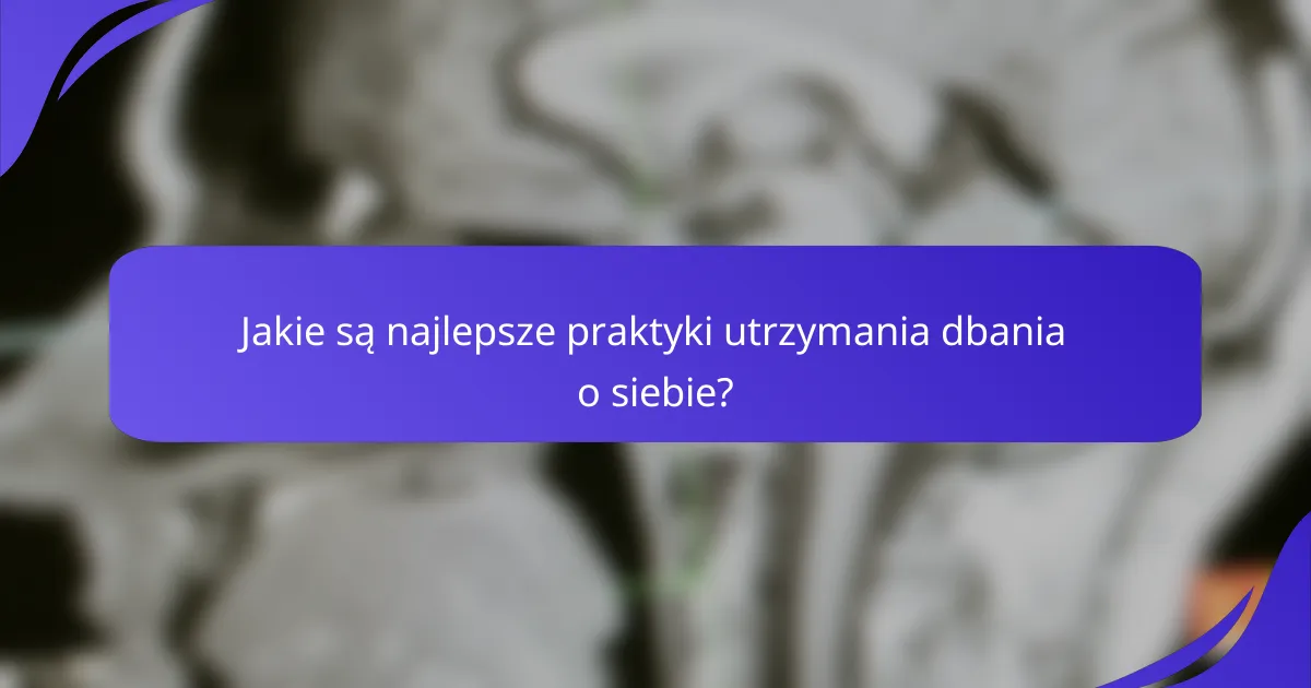 Jakie są najlepsze praktyki utrzymania dbania o siebie?