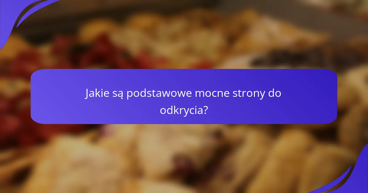 Jakie są podstawowe mocne strony do odkrycia?