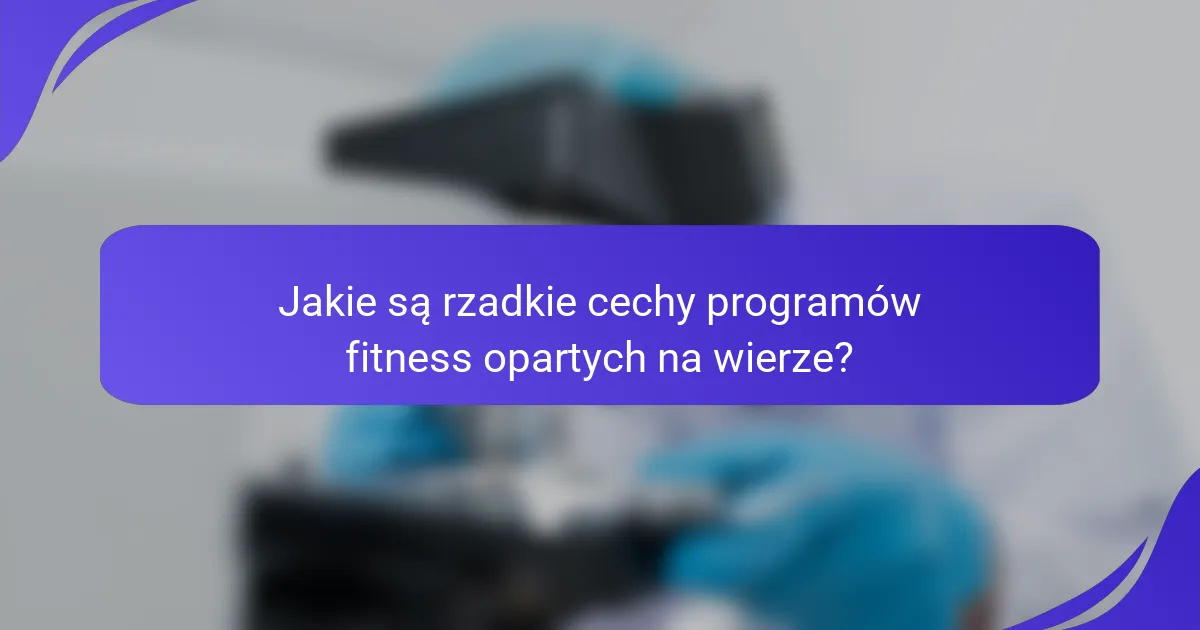 Jakie są rzadkie cechy programów fitness opartych na wierze?