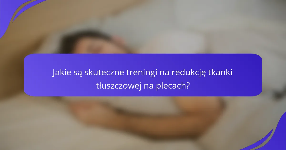 Jakie są skuteczne treningi na redukcję tkanki tłuszczowej na plecach?