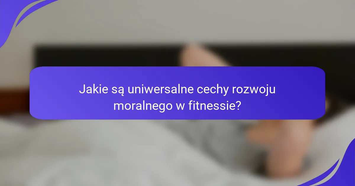 Jakie są uniwersalne cechy rozwoju moralnego w fitnessie?