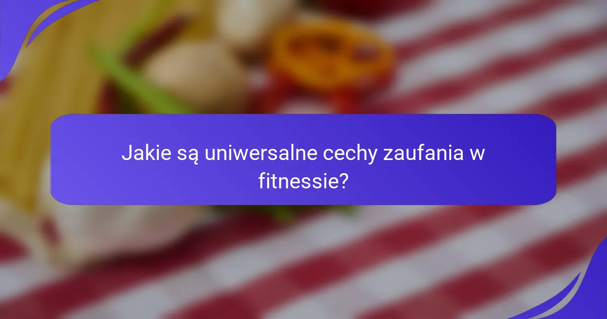 Jakie są uniwersalne cechy zaufania w fitnessie?