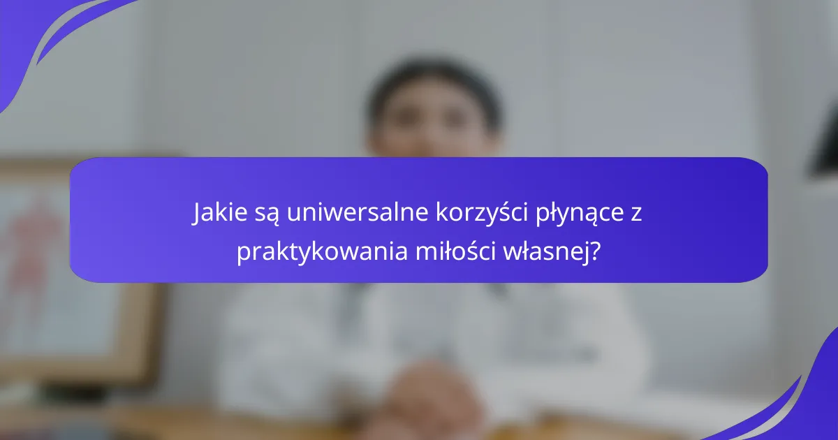 Jakie są uniwersalne korzyści płynące z praktykowania miłości własnej?