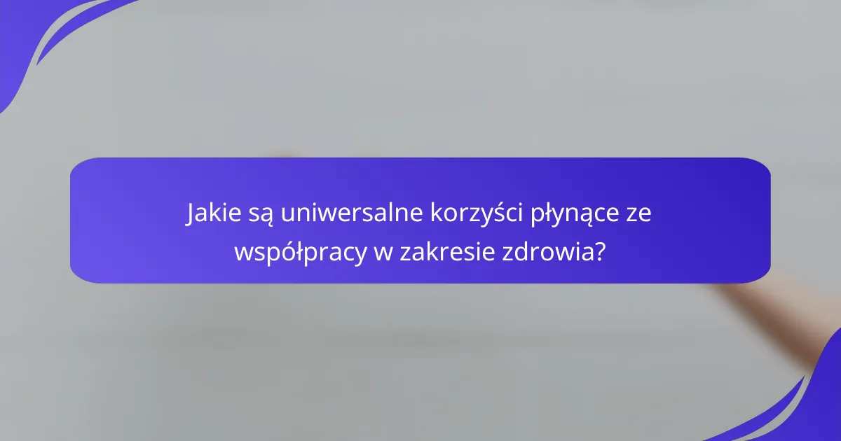 Jakie są uniwersalne korzyści płynące ze współpracy w zakresie zdrowia?