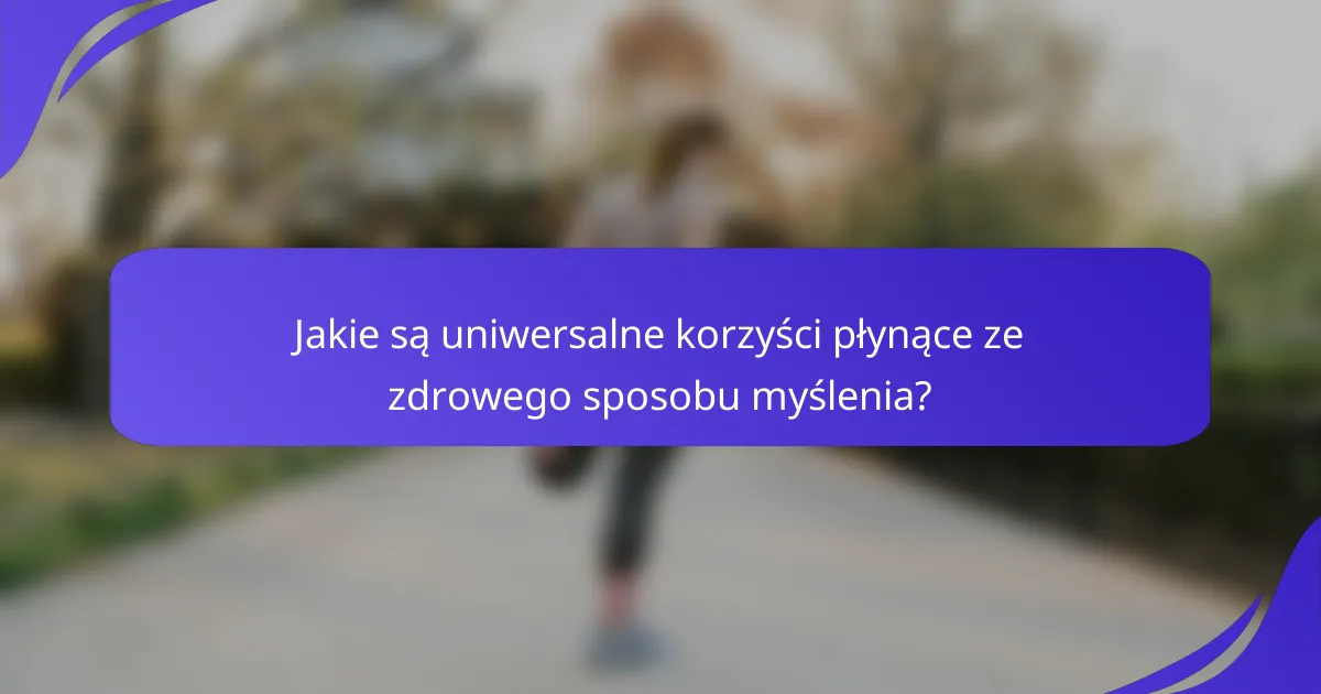 Jakie są uniwersalne korzyści płynące ze zdrowego sposobu myślenia?