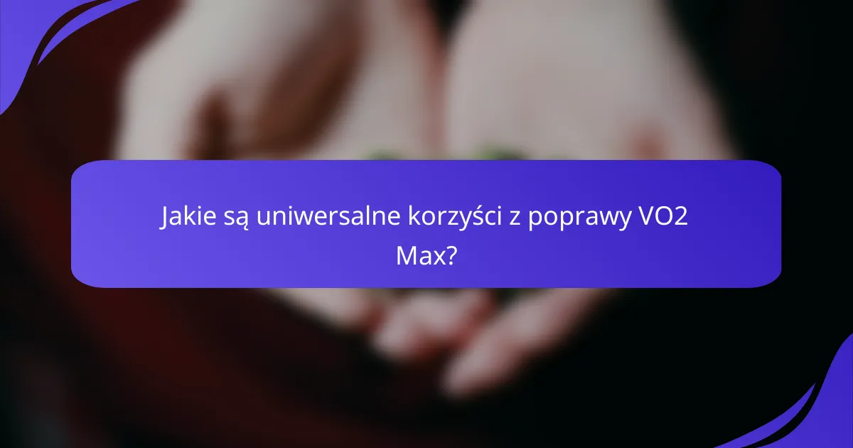 Jakie są uniwersalne korzyści z poprawy VO2 Max?
