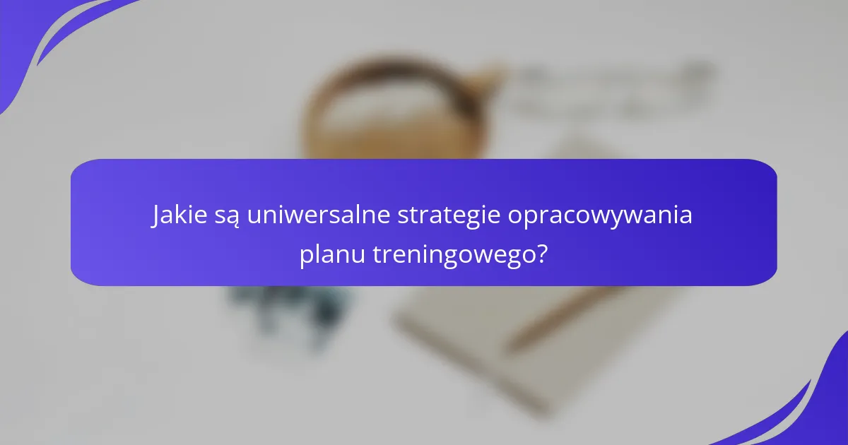 Jakie są uniwersalne strategie opracowywania planu treningowego?