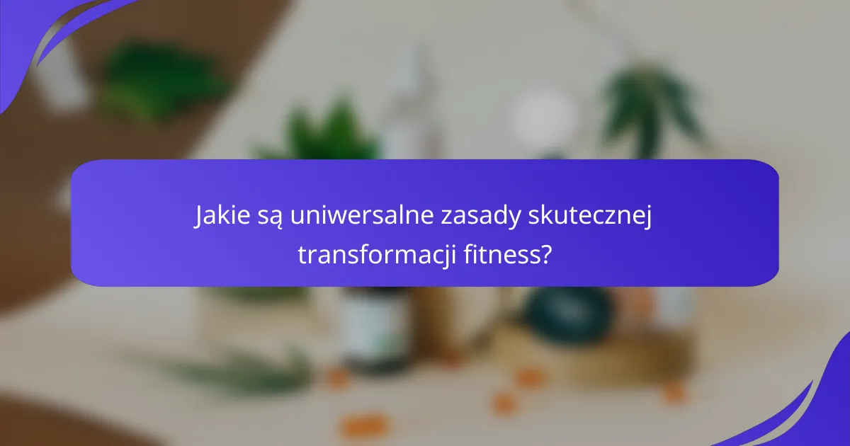 Jakie są uniwersalne zasady skutecznej transformacji fitness?