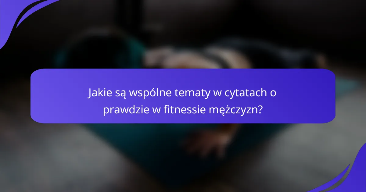 Jakie są wspólne tematy w cytatach o prawdzie w fitnessie mężczyzn?