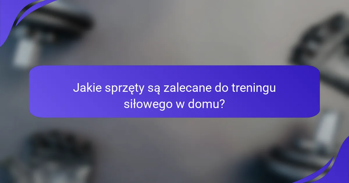 Jakie sprzęty są zalecane do treningu siłowego w domu?