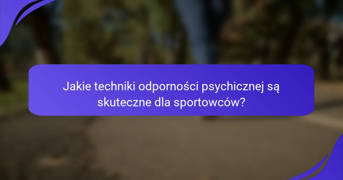 Jakie techniki odporności psychicznej są skuteczne dla sportowców?