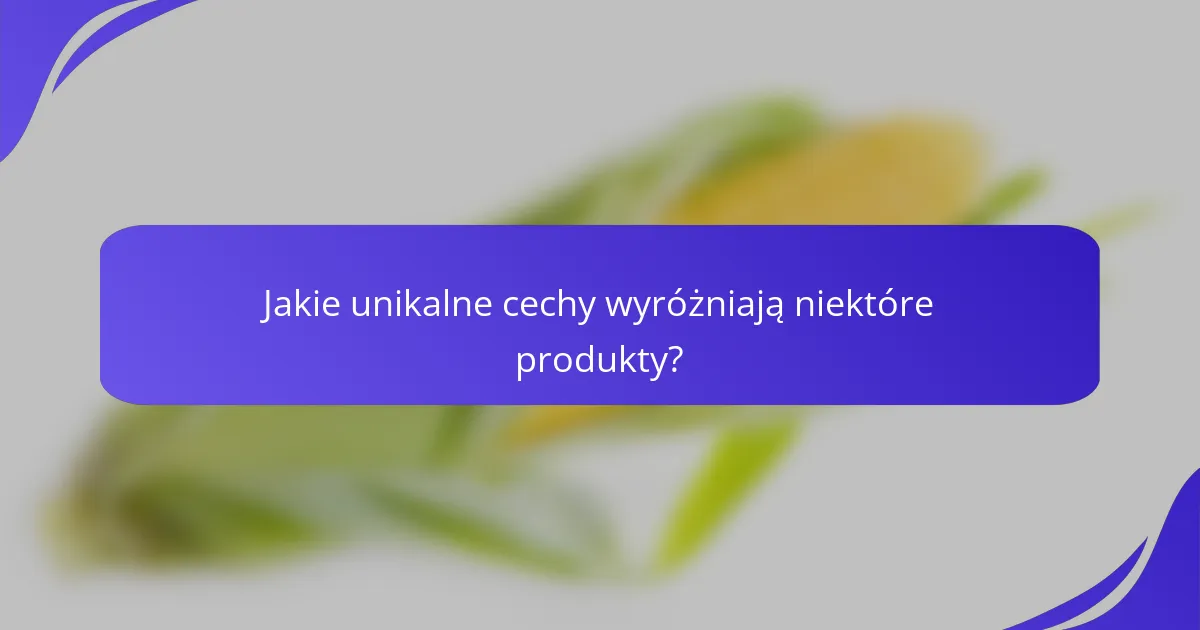 Jakie unikalne cechy wyróżniają niektóre produkty?