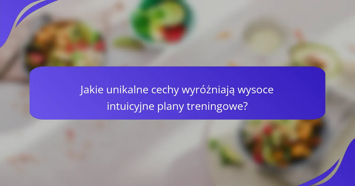 Jakie unikalne cechy wyróżniają wysoce intuicyjne plany treningowe?
