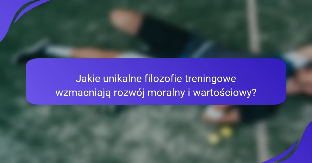Jakie unikalne filozofie treningowe wzmacniają rozwój moralny i wartościowy?